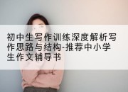 初中生写作训练深度解析写作思路与结构-推荐中小学生作文辅导书