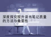 深度探究提升读书笔记质量的方法与重要性