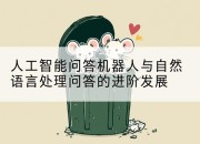 人工智能问答机器人与自然语言处理问答的进阶发展