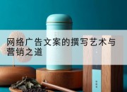 网络广告文案的撰写艺术与营销之道
