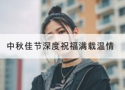 中秋佳节深度祝福满载温情