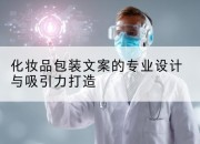 化妆品包装文案的专业设计与吸引力打造