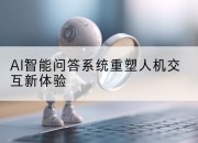 AI智能问答系统重塑人机交互新体验