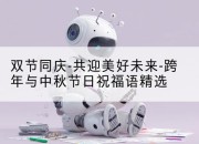 双节同庆-共迎美好未来-跨年与中秋节日祝福语精选