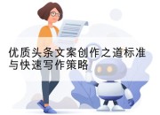 优质头条文案创作之道标准与快速写作策略