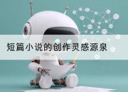 短篇小说的创作灵感源泉