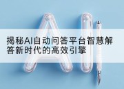 揭秘AI自动问答平台智慧解答新时代的高效引擎