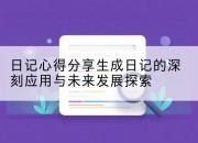 日记心得分享生成日记的深刻应用与未来发展探索