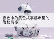 夜色中的黄色故事都市里的隐秘情感