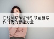 在线AI写作咨询引领创新写作时代的智能力量