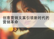 创意营销文案引领新时代的营销革命