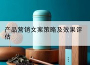 产品营销文案策略及效果评估