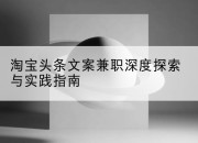 淘宝头条文案兼职深度探索与实践指南