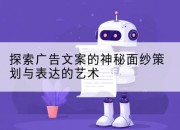 探索广告文案的神秘面纱策划与表达的艺术