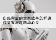 伤感背后的文案故事怎样通过文案深度触动心灵