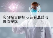 实习报告的核心经验总结与价值提炼