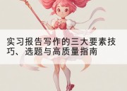 实习报告写作的三大要素技巧、选题与高质量指南