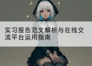 实习报告范文解析与在线交流平台运用指南