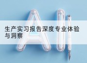 生产实习报告深度专业体验与洞察