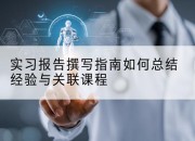 实习报告撰写指南如何总结经验与关联课程