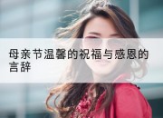 母亲节温馨的祝福与感恩的言辞