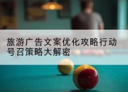 旅游广告文案优化攻略行动号召策略大解密