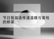 节日祝福语传递温暖与喜悦的桥梁