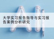 大学实习报告指导与实习报告案例分析研究
