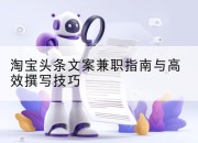 淘宝头条文案兼职指南与高效撰写技巧