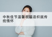 中秋佳节温馨祝福语织就传统情怀