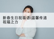 新春生日祝福语-温馨传递祝福之力