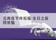元宵佳节传祝福-生日之辰同欢愉