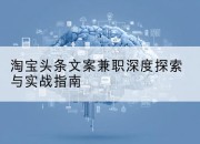 淘宝头条文案兼职深度探索与实战指南