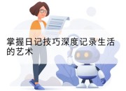 掌握日记技巧深度记录生活的艺术