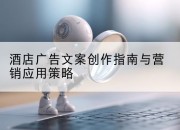 酒店广告文案创作指南与营销应用策略