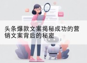头条爆款文案揭秘成功的营销文案背后的秘密