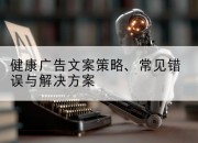 健康广告文案策略、常见错误与解决方案
