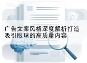 广告文案风格深度解析打造吸引眼球的高质量内容