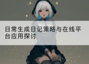 日常生成日记策略与在线平台应用探讨