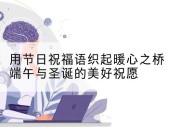 用节日祝福语织起暖心之桥端午与圣诞的美好祝愿
