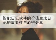 智能日记软件的价值生成日记的重要性与心得分享