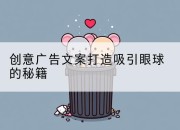 创意广告文案打造吸引眼球的秘籍