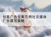 创意广告文案范例社交媒体广告撰写策略