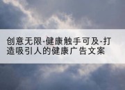 创意无限-健康触手可及-打造吸引人的健康广告文案