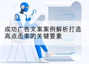 成功广告文案案例解析打造高点击率的关键要素