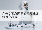广告文案心理学如何精准撬动用户心智