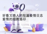 好看又感人的短篇爱情日志爱情的细微烙印
