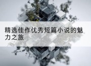 精选佳作优秀短篇小说的魅力之旅