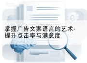 掌握广告文案语言的艺术-提升点击率与满意度