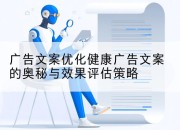 广告文案优化健康广告文案的奥秘与效果评估策略